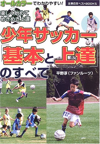少年サッカー「基本と上達」のすべて (主婦の友ベストBOOKS) [May 01， 2006] 平野 淳