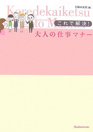 これで解決!大人の仕事マナー [Feb 01， 2007] 主婦の友社
