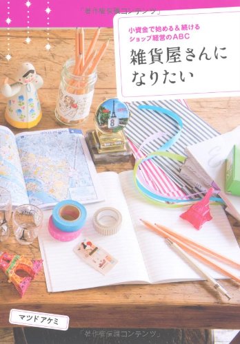 雑貨屋さんになりたい―小資金で始める＆続けるショップ経営のABC [Jul 30， 2010] マツド アケミ