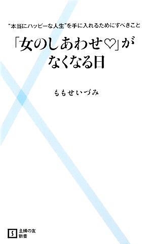 「女のしあわせ」がなくなる日―“本当にハッピーな人生”を手に入れるためにすべきこと (主婦の友新書) [Feb 05， 2011] ももせいづみ
