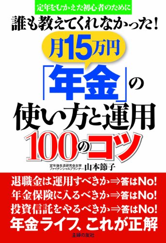 誰も教えてくれなかった! 月15万円「年金」の使い方と運用１００のコツ―定年をむかえた初心者のために 山本 節子