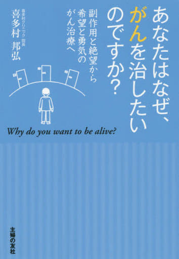 あなたはなぜ、がんを治したいのですか？―副作用と絶望から希望と勇気のがん治療へ 喜多村 邦弘