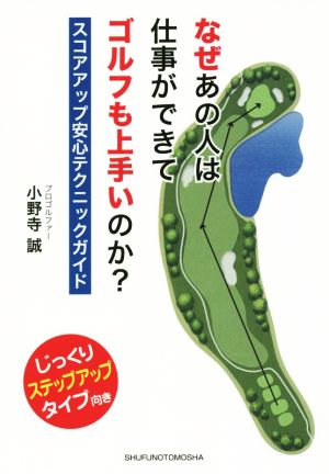 なぜあの人は仕事ができてゴルフも上手いのか―スコアアップ安心テクニックガイド [Feb 28， 2015] 小野寺 誠