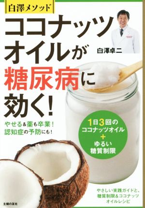 白澤メソッド ココナッツオイルが糖尿病に効く！―1日3回のココナッツオイル + ゆるい糖質制限 [Apr 24， 2015] 白澤 卓二