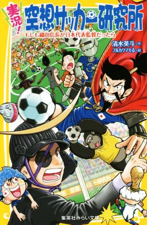 実況! 空想サッカー研究所 もしも織田信長が日本代表監督だったら (集英社みらい文庫) 清水 英斗; フルカワマモる