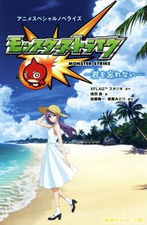 モンスターストライク アニメスペシャルノベライズ -君を忘れない- (集英社みらい文庫) [Dec 22， 2017] XFLAG(TM)スタジオ 相羽 鈴 加藤 陽一; 後藤 みどり