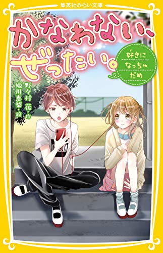 かなわない、ぜったい。 ~好きになっちゃだめ~ (集英社みらい文庫) [Apr 19， 2019] 野々村 花; 姫川 恵梨