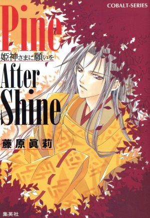 Pine After Shine 姫神さまに願いを (姫神さまに願いをシリーズ) (コバルト文庫) [Jul 01， 2002] 藤原 眞莉; 鳴海 ゆき