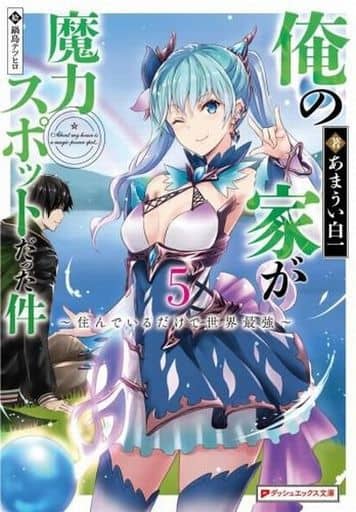 俺の家が魔力スポットだった件 5 ~住んでいるだけで世界最強~ (ダッシュエックス文庫) あまうい 白一; 鍋島 テツヒロ
