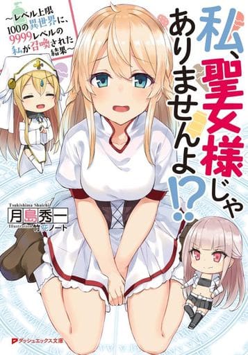 私、聖女様じゃありませんよ! ~レベル上限100の異世界に、9999レベルの私が召喚された結果~ (ダッシュエックス文庫) 月島 秀一; 竹花ノート
