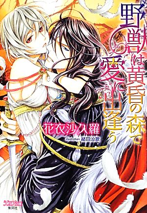 野獣は黄昏の森で愛に出逢う (シフォン文庫) 花衣 沙久羅; 緒田 涼歌