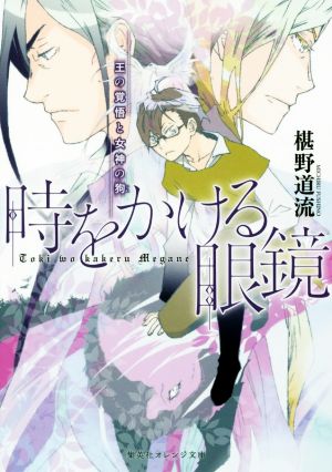 時をかける眼鏡 王の覚悟と女神の狗 (集英社オレンジ文庫) 椹野 道流; 南野 ましろ