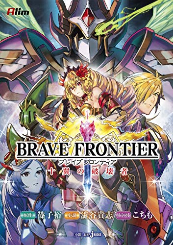 BRAVE FRONTIER 十翼の破壊者 (JUMP j BOOKS) [Aug 01， 2015] 澁谷 貴志 篠子 裕; こちも