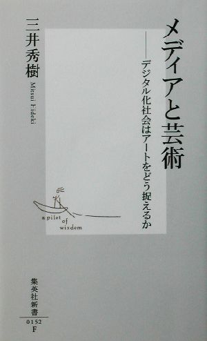 メディアと芸術 ―デジタル化社会はアートをどう捉えるか (集英社新書) 三井 秀樹