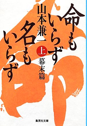 命もいらず名もいらず 上 幕末篇 (集英社文庫) [May 17， 2013] 山本 兼一