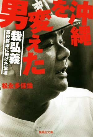 沖縄を変えた男 栽弘義――高校野球に捧げた生涯 (集英社文庫) [Aug 19， 2016] 松永 多佳倫