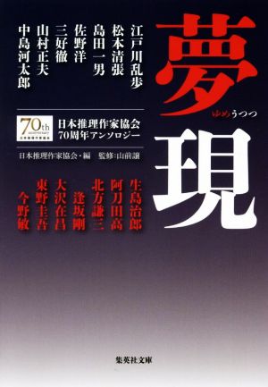 夢現 日本推理作家協会70周年アンソロジー (集英社文庫) [Oct 20， 2017] 松本 清張 島田 一男 佐野 洋 山村 正夫 生島 治郎 三好 徹 中島 河太郎 北方 謙三 阿刀田 高 逢坂 剛 大沢 在昌 東野 圭吾 今野 敏 江戸川 乱歩; (社)日本推理作家協会