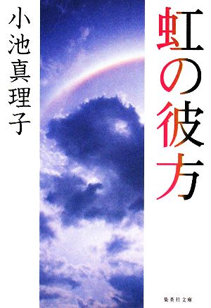 虹の彼方 (集英社文庫) 小池 真理子