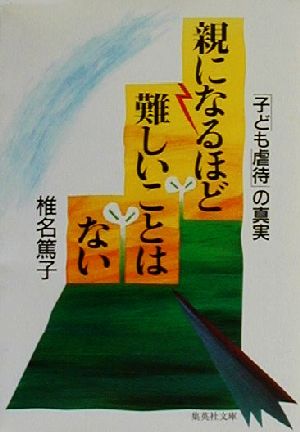 親になるほど難しいことはない 「子ども虐待」の真実 (集英社文庫) 椎名 篤子