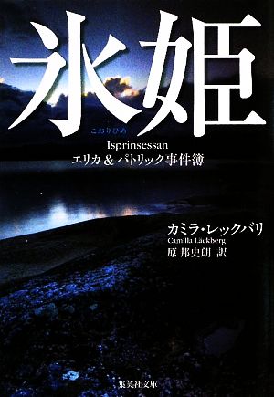 氷姫 エリカ&パトリック事件簿 (集英社文庫) [Aug 20， 2009] カミラ・レックバリ; 原 邦史朗