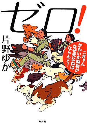 ゼロ! こぎゃんかわいか動物がなぜ死なねばならんと [Jun 26， 2012] 片野 ゆか