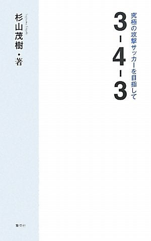 3―4―3 究極の攻撃サッカーを目指して [Sep 05， 2011] 杉山 茂樹
