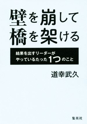 壁を崩して橋を架ける 結果を出すリーダーがやっているたった1つのこと [Jul 05， 2016] 道幸 武久