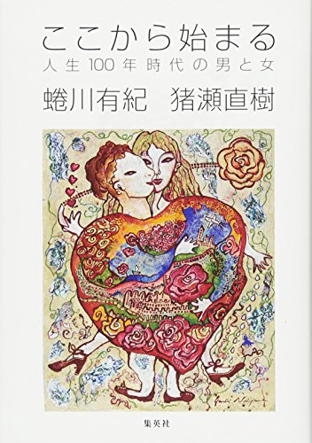 ここから始まる 人生100年時代の男と女 [May 16， 2018] 蜷川 有紀; 猪瀬 直樹