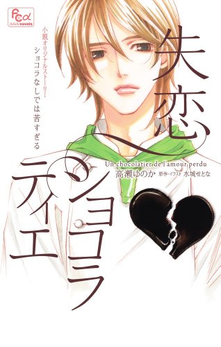 失恋ショコラティエ ショコラなしでは苦すぎる (フラワーコミックスルルルnovels) [Jan 10， 2014] 高瀬 ゆのか 水城 せとな; 水城 せとな