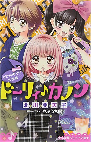 ドーリィ♪カノン~ヒミツのライブ大作戦~ (小学館ジュニア文庫) (小学館ジュニア文庫 や 4-4) [Dec 10， 2014] 北川 亜矢子 やぶうち 優; やぶうち 優