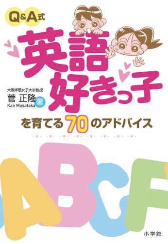 Q&A式英語好きっ子を育てる70のアドバイス [Mar 01， 2011] 菅 正隆