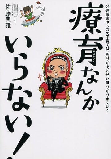 療育なんかいらない!: 発達障害キッズの子育ては、周りがあわせたほうがうまくいく (実用単行本) 佐藤 典雅