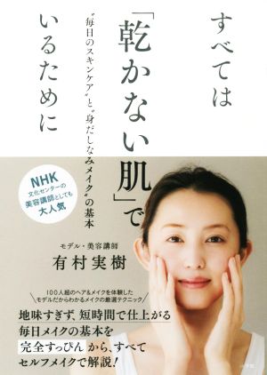 すべては「乾かない肌」でいるために:「毎日のスキンケア」と「身だしなみメイク」の基本 (実用単行本) [May 22， 2018] 有村 実樹