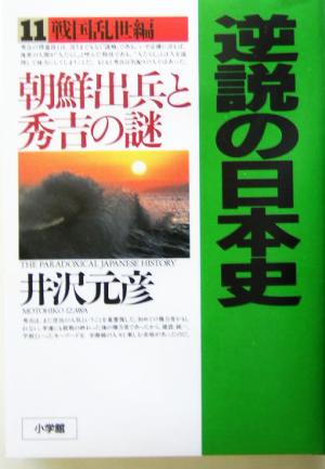 逆説の日本史11 戦国乱世編: 朝鮮出兵と秀吉の謎 [Feb 26， 2004] 井沢 元彦
