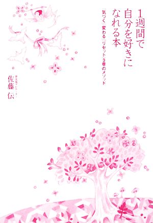 1週間で自分を好きになれる本―「気づく」「変わる」「リセット」3章のメソッド 佐藤 伝