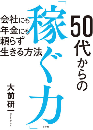 50代からの「稼ぐ力」:会社にも年金にも頼らず生きる方法 [Jan 24， 2019] 大前 研一
