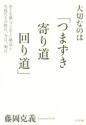 大切なのは「つまずき 寄り道 回り道」: 小さな塾「フジゼミ」塾長と生徒たちの昨日、今日、明日 [May 16， 2016] 藤岡 克義