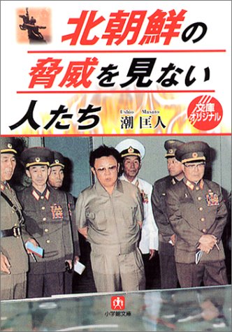 北朝鮮の脅威を見ない人たち (小学館文庫 R う- 6-2) [May 01， 2003] 潮 匡人