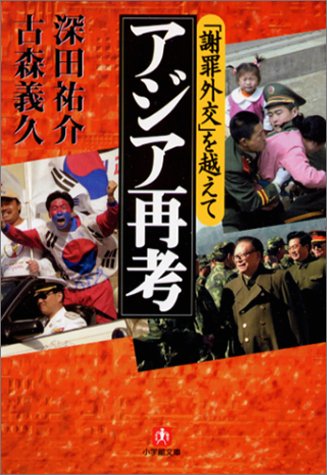 アジア再考: 謝罪外交を越えて (小学館文庫 R ふ- 1-3) [Sep 01， 2002] 深田 祐介; 古森 義久