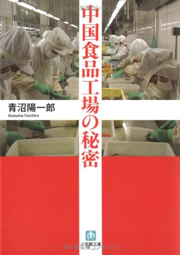 中国食品工場の秘密〔小学館文庫〕 (小学館文庫 あ 14-1) [May 08， 2008] 青沼 陽一郎