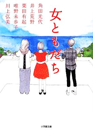女ともだち (小学館文庫 か 29-1) 角田 光代 井上 荒野 栗田 有起 唯野未歩子; 川上 弘美
