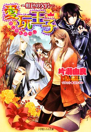 愛玩王子~虹色の欠片~ (小学館ルルル文庫 か 1-6) 片瀬 由良; 凪 かすみ