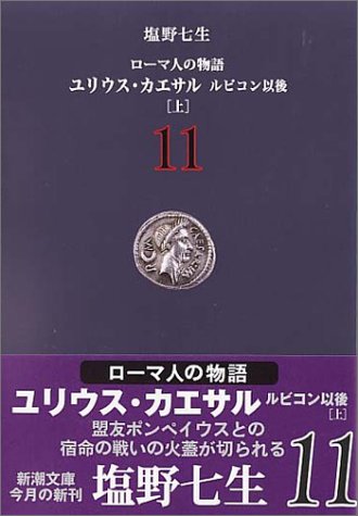 ローマ人の物語 (11) ユリウス・カエサル ルビコン以後(上) (新潮文庫) [Sep 29， 2004] 七生， 塩野