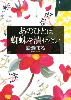 あのひとは蜘蛛を潰せない (新潮文庫) [Aug 28， 2015] 彩瀬 まる