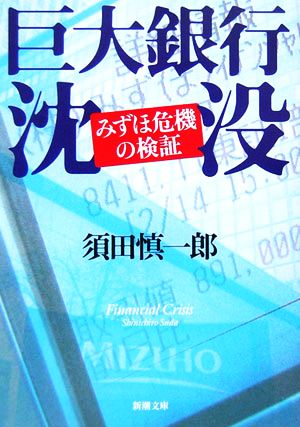 巨大銀行沈没: みずほ危機の真相 (新潮文庫 す 22-1) [Mar 01， 2006] 須田 慎一郎