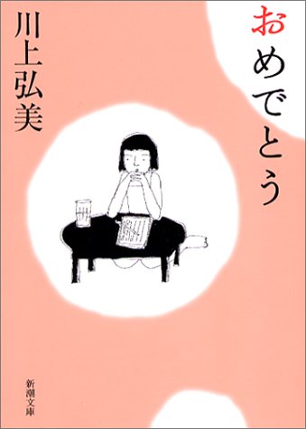 おめでとう (新潮文庫) [Jun 28， 2003] 川上 弘美