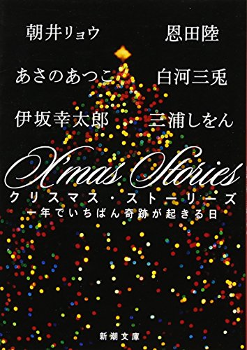 X’mas Stories: 一年でいちばん奇跡が起きる日 (新潮文庫) [Nov 14， 2016] 朝井 リョウ あさの あつこ 伊坂 幸太郎 恩田 陸 白河 三兎; 三浦 しをん