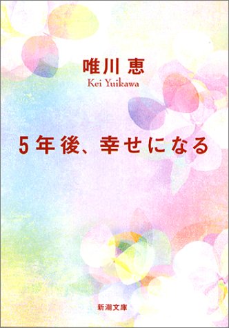 5年後、幸せになる (新潮文庫) [Oct 29， 2003] 恵， 唯川