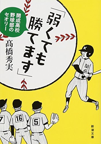 「弱くても勝てます」: 開成高校野球部のセオリー (新潮文庫) [Feb 28， 2014] 高橋 秀実