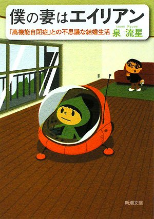 僕の妻はエイリアン―「高機能自閉症」との不思議な結婚生活 (新潮文庫) 流星， 泉